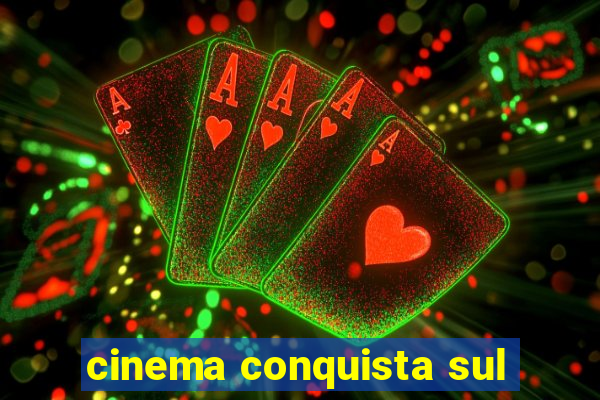 cinema conquista sul